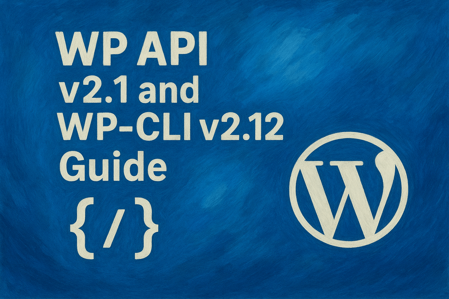 WordPress REST API v2.1 and WP-CLI v2.12: Complete Developer Guide 2025